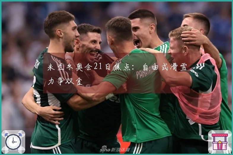 米兰冬奥会21日焦点：自由式滑雪力争双金