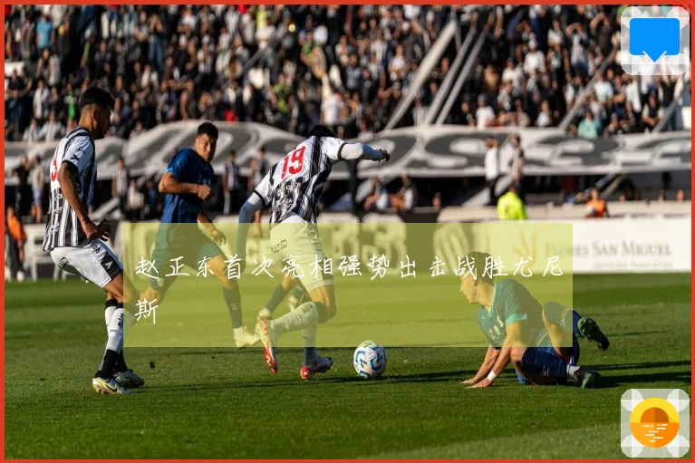 赵正东首次亮相强势出击战胜尤尼斯