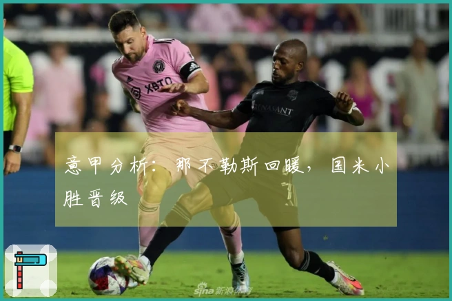 意甲分析：那不勒斯回暖，国米小胜晋级